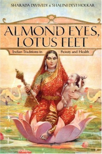 Almond Eyes, Lotus Feet - Indian Traditions in Beauty and Health