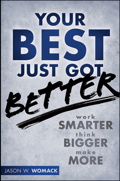 Your Best Just Got Better - Work Smarter, Think Bigger, Make More