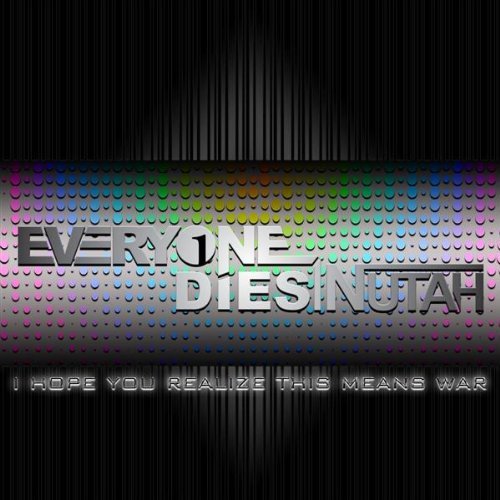 Everyone Dies In Utah - I Hope You Realize This Means War [EP] (2009)