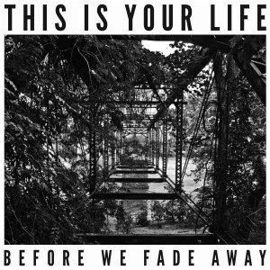 This Is Your Life - Before We Fade Away (2012)
