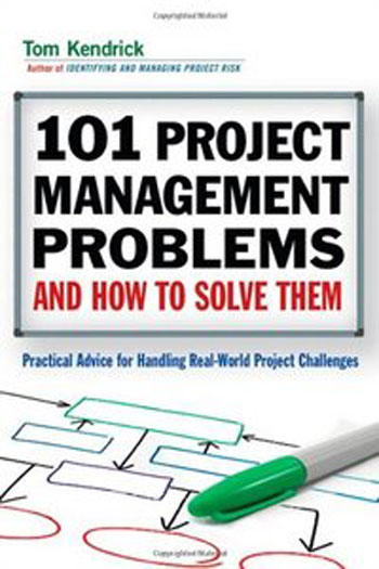 101 Project Management Problems and How to Solve Them - Practical Advice for Handling Real-World Project Challenges