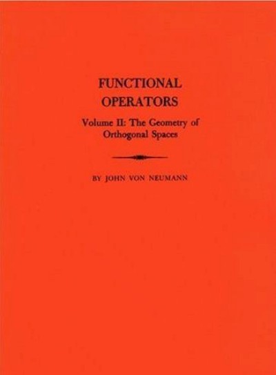 Functional Operators, Volume 2 - The Geometry of Orthogonal Spaces by John von Neumann