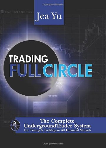 Trading Full Circle - The Complete Underground Trader System For Timing and Profiting in All Financial Markets