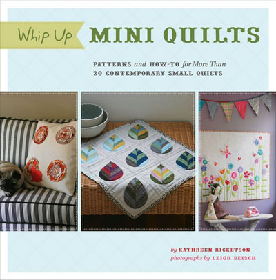 Whip Up Mini Quilts: Patterns and How-to for 20 Contemporary Small Quilts