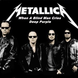 Участники группы Metallica записали кавер-версию песни DEEP PURPLE ''When A Blind Man Cries"