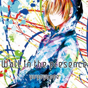 Yuyoyuppe - Wall in the Presence (2011)