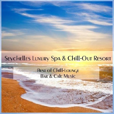 Seychelles Luxury SPA and Chillout Resort: Best of Chill-Lounge, Bar and Cafe Music (2012)