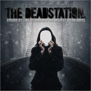 The Deadstation. – Episode 01: Like Peering Into The Deepest Ocean Abyss. (2012)
